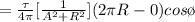 = \frac{\tau}{4 \pi}[\frac{1}{A^2 +R^2} ](2\pi R - 0 ) cos \o