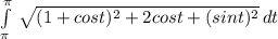 \int\limits^\pi_\pi  \,   {\sqrt{(1+cost)^{2}+2cost+(sint)^2 } } \, dt