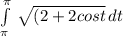 \int\limits^\pi_\pi  \,   {\sqrt{(2+2cost } } \, dt