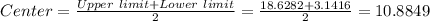 Center=\frac{Upper\ limit+Lower\ limit}{2}=\frac{18.6282+3.1416}{2}=10.8849