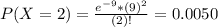 P(X = 2) = \frac{e^{-9}*(9)^{2}}{(2)!} = 0.0050