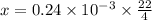 x = 0.24 \times  10^{-3}  \times \frac{22}{4}