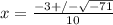 x=\frac{-3+/-\sqrt{-71} }{10}