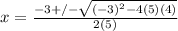 x=\frac{-3+/-\sqrt{(-3)^2-4(5)(4)} }{2(5)}
