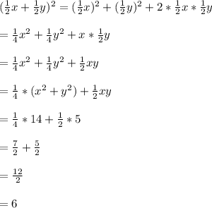 (\frac{1}{2}x+\frac{1}{2}y)^{2}=(\frac{1}{2}x)^{2}+(\frac{1}{2}y)^{2}+2*\frac{1}{2}x*\frac{1}{2}y\\\\=\frac{1}{4}x^{2}+\frac{1}{4}y^{2}+x*\frac{1}{2}y\\\\=\frac{1}{4}x^{2}+\frac{1}{4}y^{2}+\frac{1}{2}xy\\\\=\frac{1}{4}*(x^{2}+y^{2})+\frac{1}{2}xy\\\\=\frac{1}{4}*14+\frac{1}{2}*5\\\\=\frac{7}{2}+\frac{5}{2}\\\\=\frac{12}{2}\\\\=6