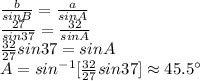 \frac{b}{sin B} =\frac{a}{sin A} \\\frac{27}{sin 37} =\frac{32}{sin A} \\\frac{32}{27} sin 37=sin A\\A=sin ^{-1} [\frac{32}{27} sin 37] \approx 45.5^\circ
