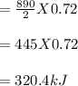 = \frac{890}{2} X 0.72\\\\= 445 X 0.72\\\\= 320.4 kJ