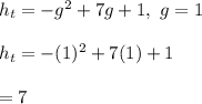 h_t=-g^2+7g+1, \ g=1\\\\h_t=-(1)^2+7(1)+1\\\\=7