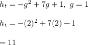 h_t=-g^2+7g+1, \ g=1\\\\h_t=-(2)^2+7(2)+1\\\\=11