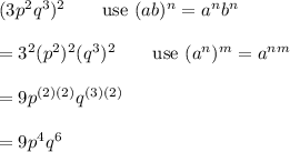 (3p^2q^3)^2\qquad\text{use}\ (ab)^n=a^nb^n\\\\=3^2(p^2)^2(q^3)^2\qquad\text{use}\ (a^n)^m=a^{nm}\\\\=9p^{(2)(2)}q^{(3)(2)}\\\\=9p^4q^6
