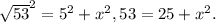 \sqrt{53} ^{2} = 5^{2} + x^{2} , 53 = 25 + x^{2}.