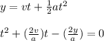y = vt + \frac{1}{2} at^2\\\\t^2 + (\frac{2v}{a} )t - (\frac{2y}{a} ) = 0