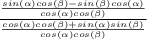\frac{\frac{sin(\alpha)cos (\beta)-sin(\beta)cos(\alpha)}{cos(\alpha)cos(\beta)}}{\frac{cos(\alpha) cos(\beta)+sin(\alpha) sin(\beta)}{cos(\alpha)cos(\beta)}}