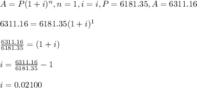 A=P(1+i)^n, n=1, i=i, P=6181.35, A=6311.16\\\\6311.16=6181.35(1+i)^1\\\\\frac{6311.16}{6181.35}=(1+i)\\\\i=\frac{6311.16}{6181.35}-1\\\\i=0.02100