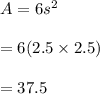 A=6s^2\\\\=6(2.5\times2.5)\\\\=37.5