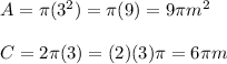 A=\pi(3^2)=\pi(9)=9\pi m^2\\\\C=2\pi(3)=(2)(3)\pi=6\pi m