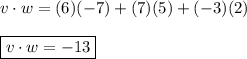 v\cdot w=(6)(-7)+(7)(5)+(-3)(2) \\ \\ \boxed{v\cdot w=-13}