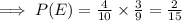 \implies P(E) = \frac{4}{10}  \times\frac{3} {9}  = \frac{2}{15}