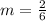 m=\frac{2}{6}