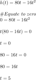 h(t)=80t-16t^2\\\\\#Equate \ to \ zero\\0=80t-16t^2\\\\t(80-16t)=0\\\\t=0\\\\80-16t=0\\\\80=16t\\\\t=5