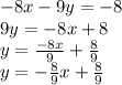 -8x-9y = -8\\9y = -8x + 8\\y = \frac {-8x} {9} + \frac {8} {9}\\y = - \frac {8} {9} x + \frac {8} {9}