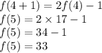 f(4 + 1) = 2 f(4) - 1 \\ f(5) = 2 \times 17 - 1 \\ f(5) = 34 - 1 \\ f(5) = 33