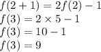f(2+ 1) = 2f(2) - 1 \\ f(3) = 2 \times 5 - 1 \\ f(3) = 10 - 1 \\ f(3) = 9