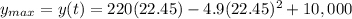 y_{max}=y(t)=220(22.45)-4.9(22.45)^2 +10,000
