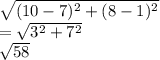 \sqrt{(10-7)^2+(8-1)^2}\\=\sqrt{3^2+7^2}\\\sqrt{58}