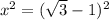 x^2=(\sqrt{3}-1)^2