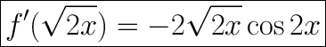 \huge\boxed{f'(\sqrt{2x})=-2\sqrt{2x}\cos2x}