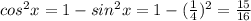 cos^2x=1-sin^2x=1-(\frac{1}{4})^2=\frac{15}{16}