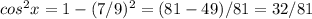 cos^2x=1-(7/9)^2=(81-49)/81=32/81