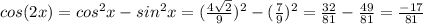 cos(2x)=cos^2x-sin^2x=(\frac{4\sqrt{2}}{9})^2-(\frac{7}{9})^2=\frac{32}{81}-\frac{49}{81}=\frac{-17}{81}