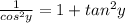 \frac{1}{cos^{2}y } = 1+tan^{2}y