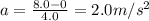 a=\frac{8.0-0}{4.0}=2.0 m/s^2