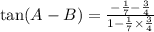 \tan(A - B)=\frac{ -  \frac{1}{7} - \frac{3}{4} }{1 -  \frac{1}{7}  \times  \frac{3}{4} }