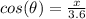 cos(\theta)=\frac{x}{3.6}