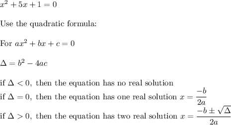 x^2+5x+1=0\\\\\text{Use the quadratic formula:}\\\\\text{For}\ ax^2+bx+c=0\\\\\Delta=b^2-4ac\\\\\text{if}\ \Delta < 0,\ \text{then the equation has no real solution}\\\text{if}\ \Delta=0,\ \text{then the equation has one real solution}\ x=\dfrac{-b}{2a}\\\text{if}\ \Delta0,\ \text{then the equation has two real solution}\ x=\dfrac{-b\pm\sqrt{\Delta}}{2a}