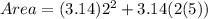 Area = (3.14) 2^2 + 3.14 (2(5))