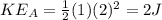 KE_A=\frac{1}{2}(1)(2)^2=2 J