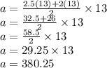 a =  \frac{2.5(13) + 2(13)}{2}  \times 13 \\ a =  \frac{32.5 + 26}{2}  \times 13 \\ a =  \frac{58.5}{2}  \times 13 \\ a =  29.25  \times 13 \\ a =  380.25