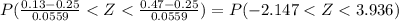 P(\frac{0.13-0.25}{0.0559}< Z< \frac{0.47-0.25}{0.0559}) = P(-2.147< Z< 3.936)