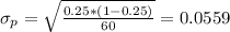 \sigma_p = \sqrt{\frac{0.25*(1-0.25)}{60}}= 0.0559