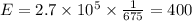 E = 2.7 \times 10^{5} \times \frac{1}{675}  = 400