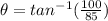 \theta = tan^{-1}(\frac{100}{85} )
