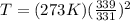 T = (273K)(\frac{339}{331})^2