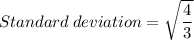 Standard\:deviation=\sqrt{\dfrac{4}{3}}
