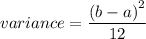 variance=\dfrac{\left (b-a\right )^{2}}{12}