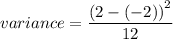 variance=\dfrac{\left (2-\left (-2 \right )\right )^{2}}{12}